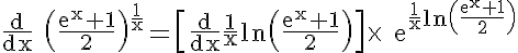 5$\rm \frac{d}{dx} \(\frac{e^{x}+1}{2}\)^{\frac{1}{x}}=\[\frac{d}{dx}\frac{1}{x}ln\(\frac{e^{x}+1}{2}\)\]\times  e^{\frac{1}{x}ln\(\frac{e^{x}+1}{2}\)}